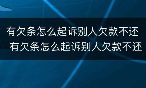 有欠条怎么起诉别人欠款不还 有欠条怎么起诉别人欠款不还款