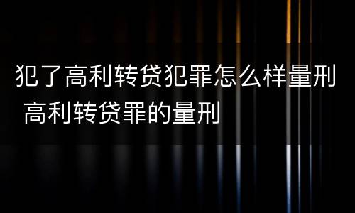 犯了高利转贷犯罪怎么样量刑 高利转贷罪的量刑