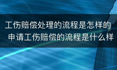 工伤赔偿处理的流程是怎样的 申请工伤赔偿的流程是什么样的?