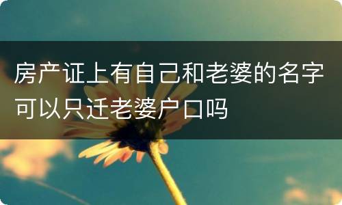 房产证上有自己和老婆的名字可以只迁老婆户口吗