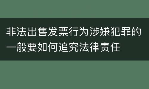 非法出售发票行为涉嫌犯罪的一般要如何追究法律责任