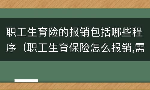 职工生育险的报销包括哪些程序（职工生育保险怎么报销,需要什么资料）