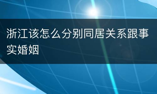 浙江该怎么分别同居关系跟事实婚姻