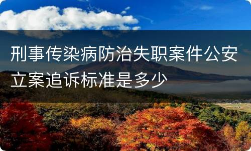 刑事传染病防治失职案件公安立案追诉标准是多少