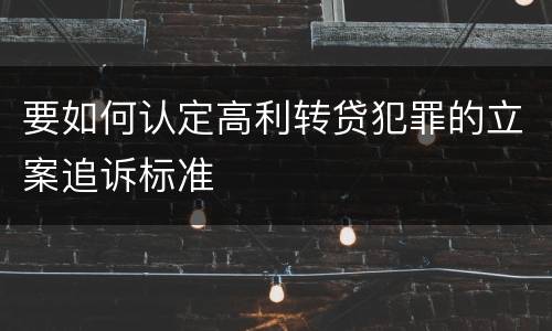 要如何认定高利转贷犯罪的立案追诉标准