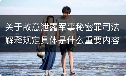 关于故意泄露军事秘密罪司法解释规定具体是什么重要内容