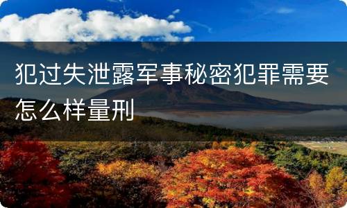 犯过失泄露军事秘密犯罪需要怎么样量刑