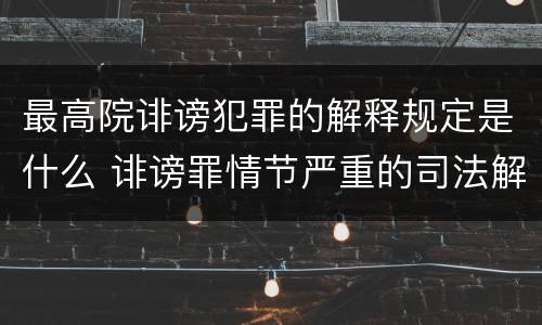 最高院诽谤犯罪的解释规定是什么 诽谤罪情节严重的司法解释