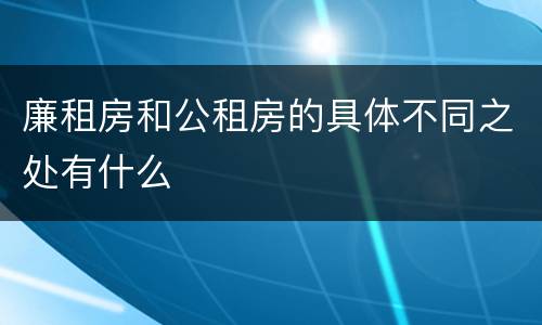 廉租房和公租房的具体不同之处有什么