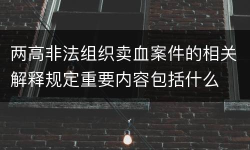 两高非法组织卖血案件的相关解释规定重要内容包括什么