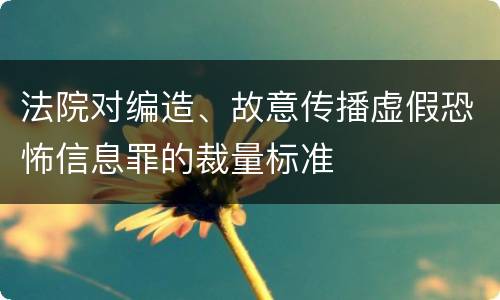法院对编造、故意传播虚假恐怖信息罪的裁量标准