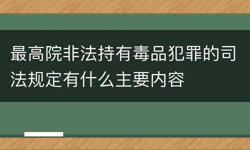 最高院非法持有毒品犯罪的司法规定有什么主要内容
