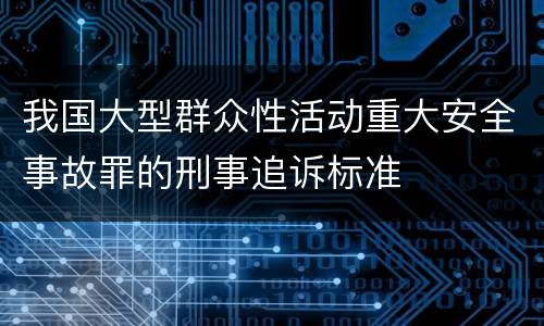 我国大型群众性活动重大安全事故罪的刑事追诉标准