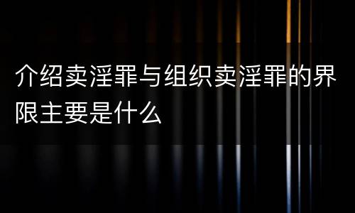 介绍卖淫罪与组织卖淫罪的界限主要是什么