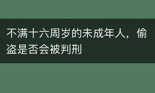 不满十六周岁的未成年人，偷盗是否会被判刑