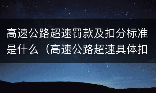 高速公路超速罚款及扣分标准是什么（高速公路超速具体扣罚标准）