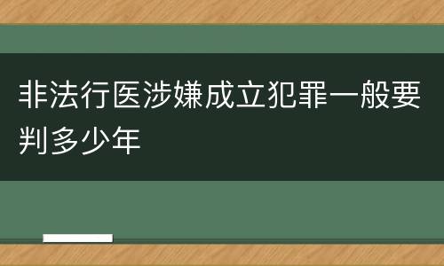 非法行医涉嫌成立犯罪一般要判多少年