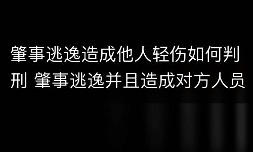 肇事逃逸造成他人轻伤如何判刑 肇事逃逸并且造成对方人员轻伤的怎么处罚