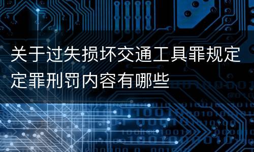 关于过失损坏交通工具罪规定定罪刑罚内容有哪些
