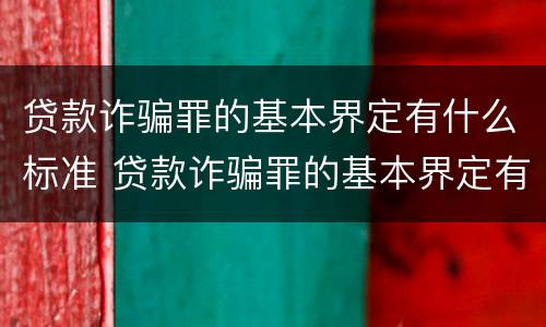 贷款诈骗罪的基本界定有什么标准 贷款诈骗罪的基本界定有什么标准呢