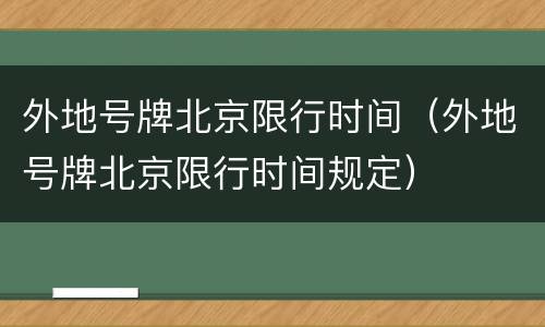外地号牌北京限行时间（外地号牌北京限行时间规定）