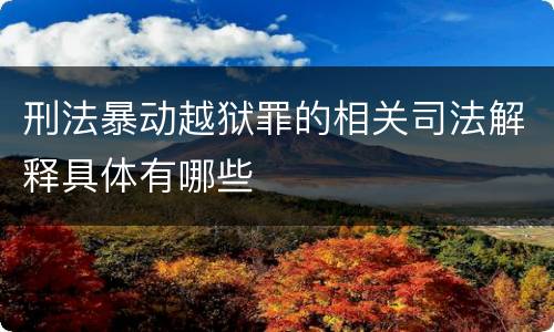 刑法暴动越狱罪的相关司法解释具体有哪些