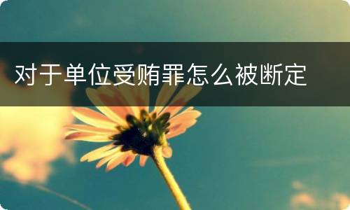 对于单位受贿罪怎么被断定