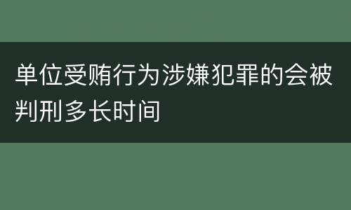 单位受贿行为涉嫌犯罪的会被判刑多长时间