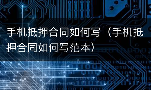手机抵押合同如何写（手机抵押合同如何写范本）