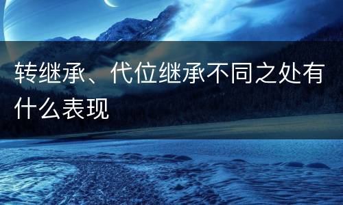 转继承、代位继承不同之处有什么表现