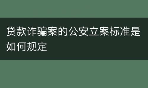 贷款诈骗案的公安立案标准是如何规定
