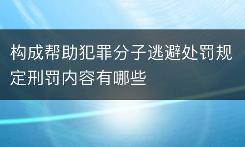 构成帮助犯罪分子逃避处罚规定刑罚内容有哪些