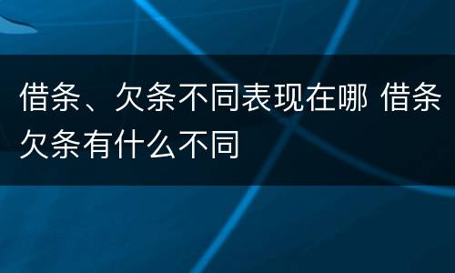 借条、欠条不同表现在哪 借条欠条有什么不同