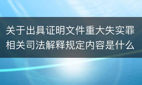关于出具证明文件重大失实罪相关司法解释规定内容是什么