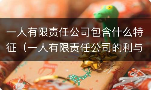 一人有限责任公司包含什么特征（一人有限责任公司的利与弊）