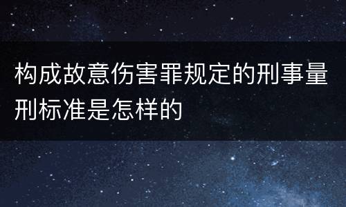 构成故意伤害罪规定的刑事量刑标准是怎样的