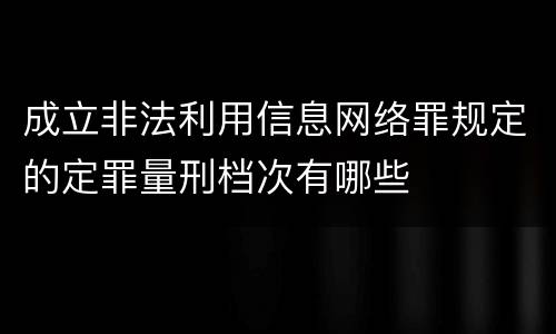 成立非法利用信息网络罪规定的定罪量刑档次有哪些