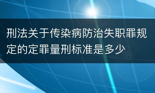 刑法关于传染病防治失职罪规定的定罪量刑标准是多少