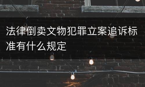 法律倒卖文物犯罪立案追诉标准有什么规定