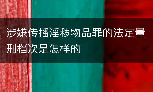 涉嫌传播淫秽物品罪的法定量刑档次是怎样的
