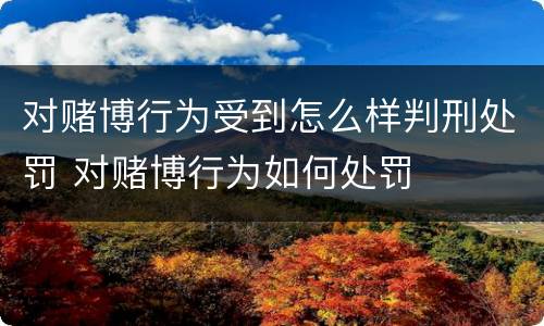 对赌博行为受到怎么样判刑处罚 对赌博行为如何处罚