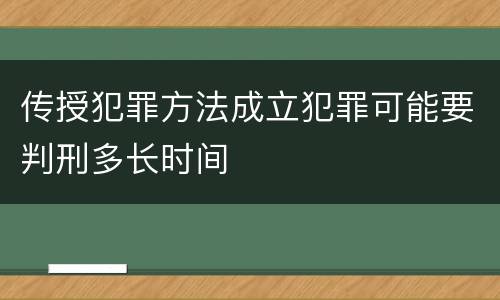 传授犯罪方法成立犯罪可能要判刑多长时间