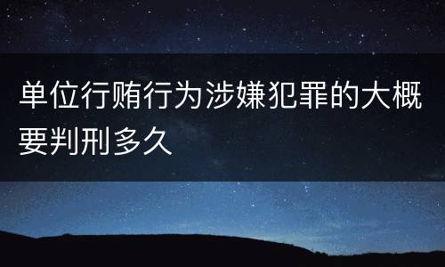 单位行贿行为涉嫌犯罪的大概要判刑多久