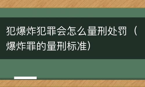 犯爆炸犯罪会怎么量刑处罚（爆炸罪的量刑标准）