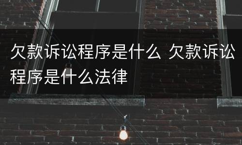 欠款诉讼程序是什么 欠款诉讼程序是什么法律