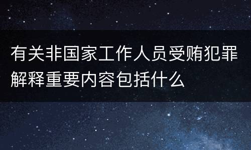 有关非国家工作人员受贿犯罪解释重要内容包括什么