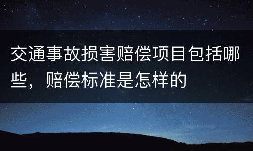 交通事故损害赔偿项目包括哪些，赔偿标准是怎样的