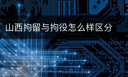 山西拘留与拘役怎么样区分