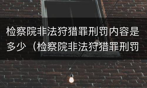 检察院非法狩猎罪刑罚内容是多少（检察院非法狩猎罪刑罚内容是多少种）