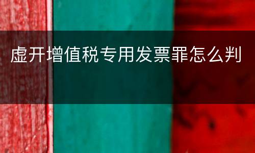 虚开增值税专用发票罪怎么判